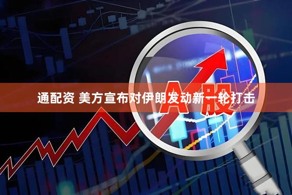 通配资 美方宣布对伊朗发动新一轮打击