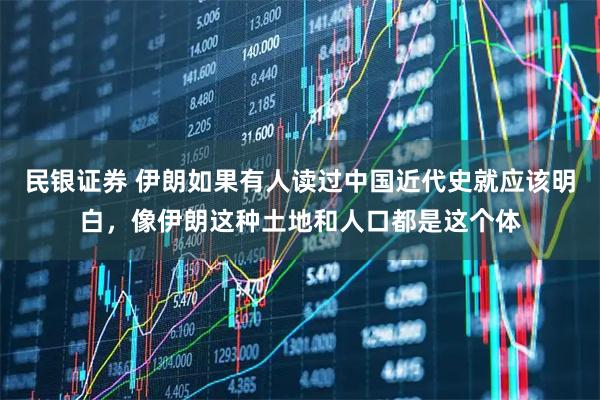民银证券 伊朗如果有人读过中国近代史就应该明白，像伊朗这种土地和人口都是这个体